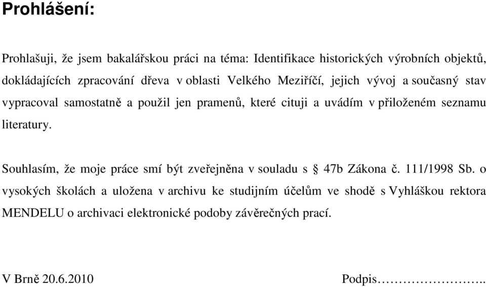 seznamu literatury. Souhlasím, že moje práce smí být zveřejněna v souladu s 47b Zákona č. 111/1998 Sb.