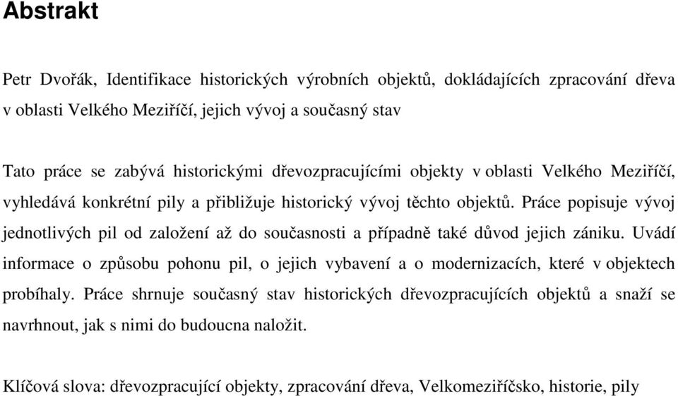 Práce popisuje vývoj jednotlivých pil od založení až do současnosti a případně také důvod jejich zániku.