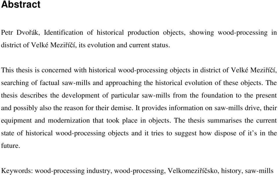 The thesis describes the development of particular saw-mills from the foundation to the present and possibly also the reason for their demise.