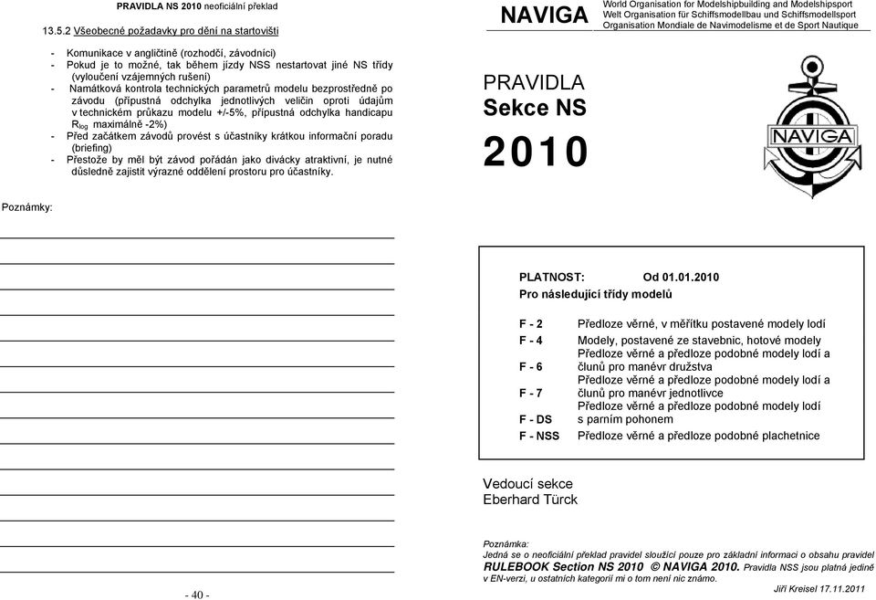 maximálně -2%) - Před začátkem závodů provést s účastníky krátkou informační poradu (briefing) - Přestože by měl být závod pořádán jako divácky atraktivní, je nutné důsledně zajistit výrazné oddělení