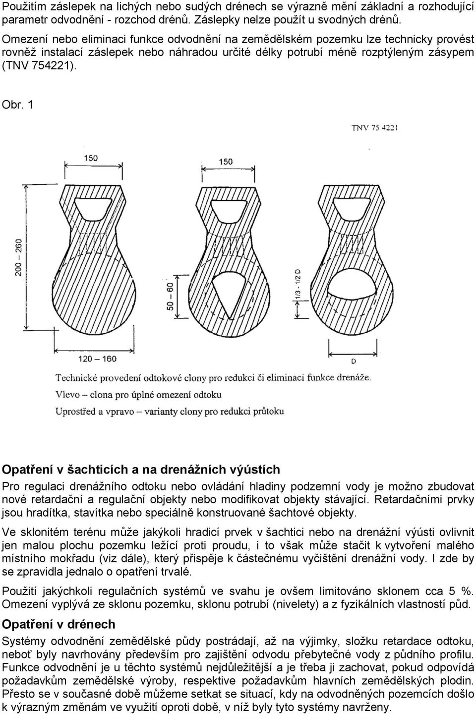 1 Opatření v šachticích a na drenážních výústích Pro regulaci drenážního odtoku nebo ovládání hladiny podzemní vody je možno zbudovat nové retardační a regulační objekty nebo modifikovat objekty
