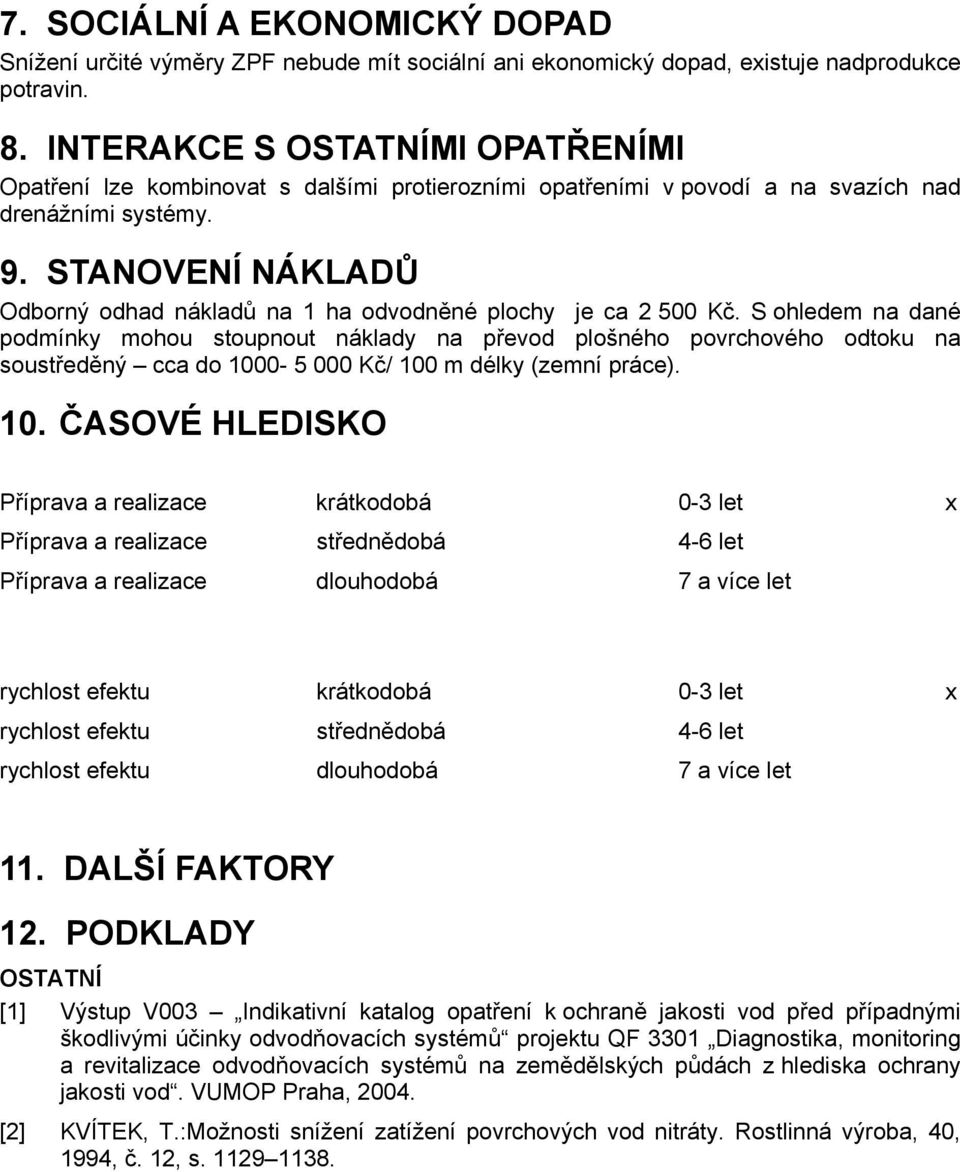 STANOVENÍ NÁKLADŮ Odborný odhad nákladů na 1 ha odvodněné plochy je ca 2 500 Kč.