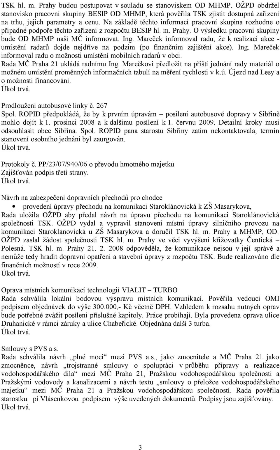 Na základě těchto informací pracovní skupina rozhodne o případné podpoře těchto zařízení z rozpočtu BESIP hl. m. Prahy. O výsledku pracovní skupiny bude OD MHMP naši MČ informovat. Ing.