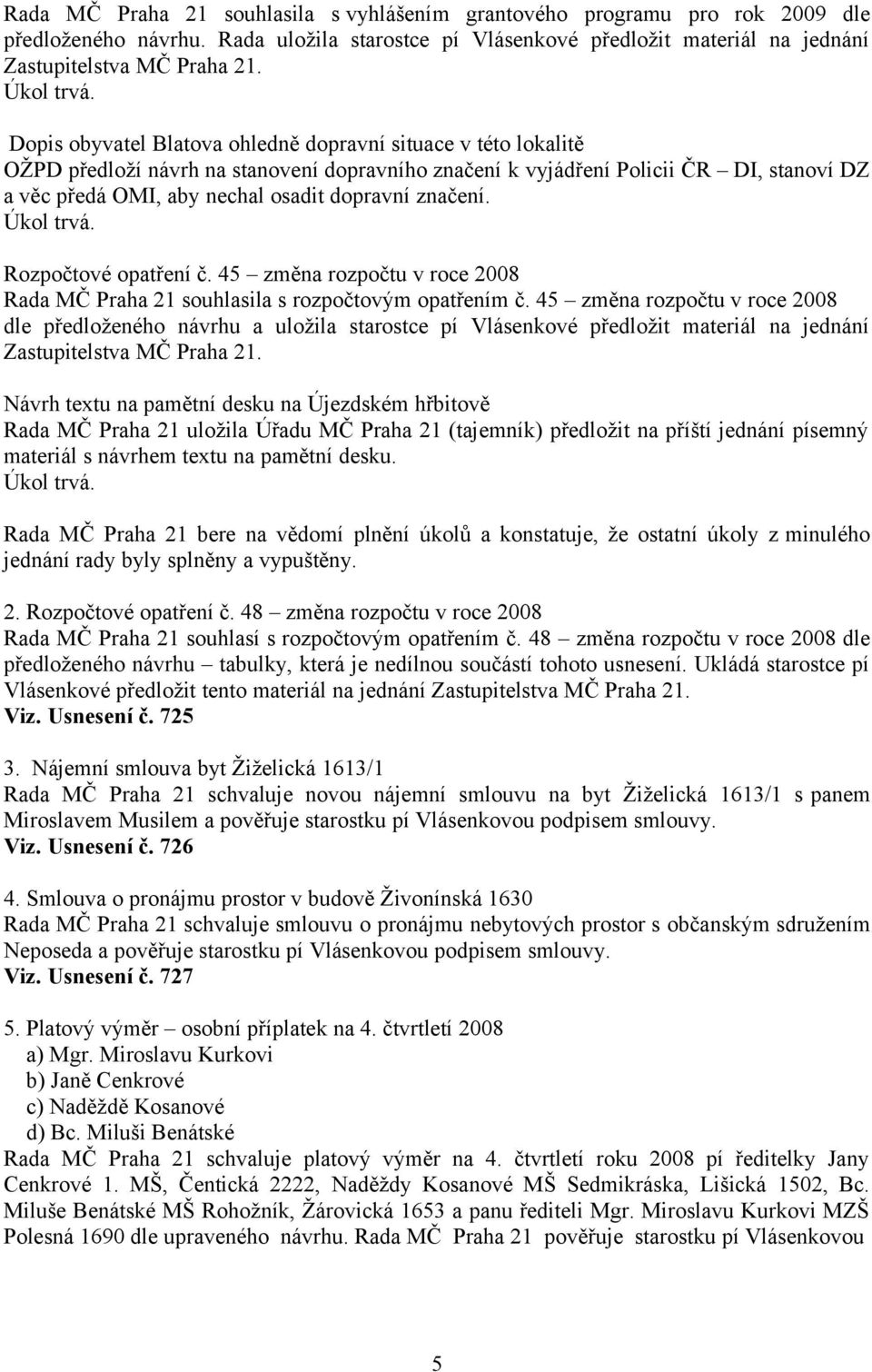 značení. Rozpočtové opatření č. 45 změna rozpočtu v roce 2008 Rada MČ Praha 21 souhlasila s rozpočtovým opatřením č.