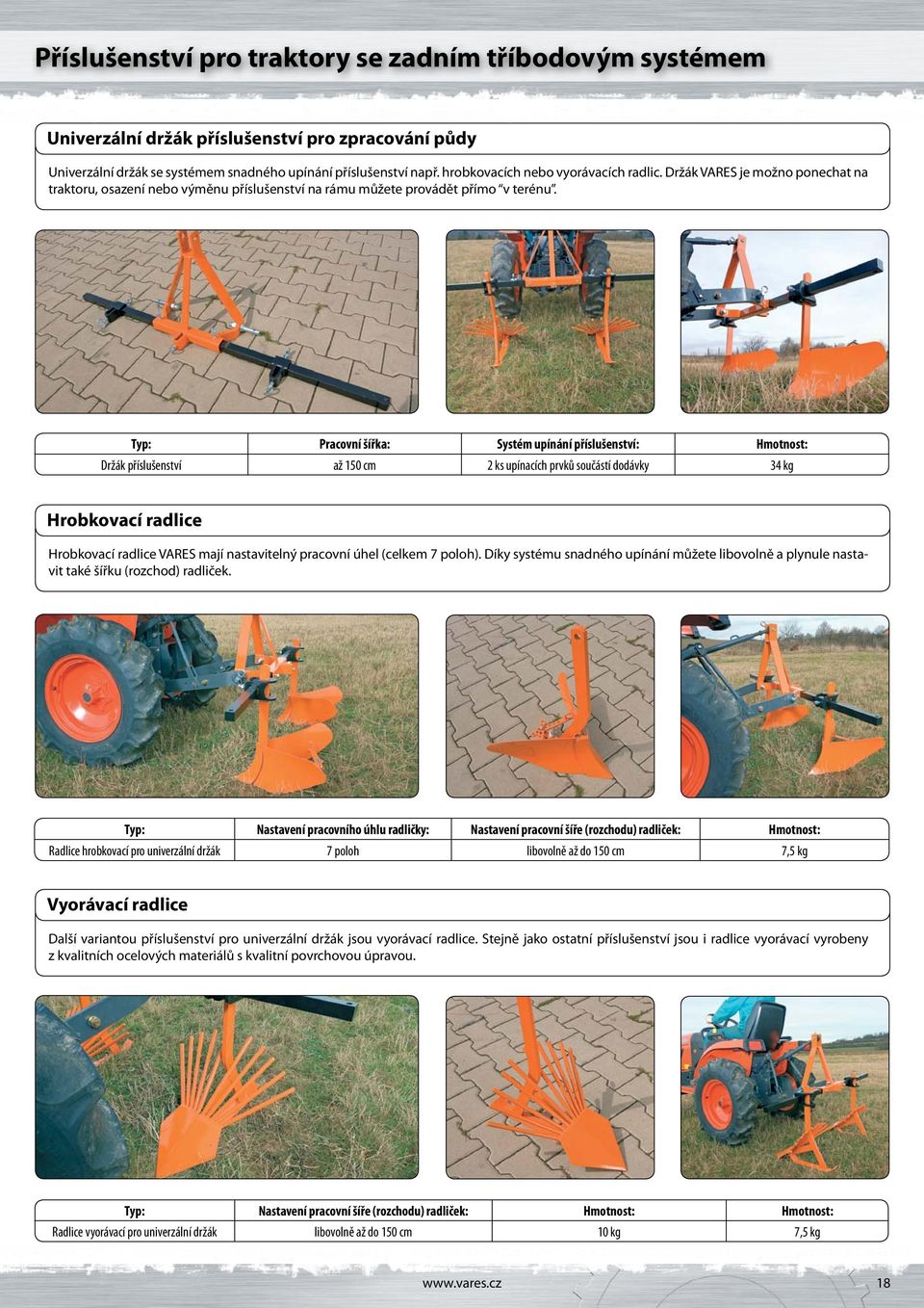 Typ: Pracovní šířka: Systém upínání příslušenství: Hmotnost: Držák příslušenství až 150 cm 2 ks upínacích prvků součástí dodávky 34 kg Hrobkovací radlice Hrobkovací radlice VARES mají nastavitelný