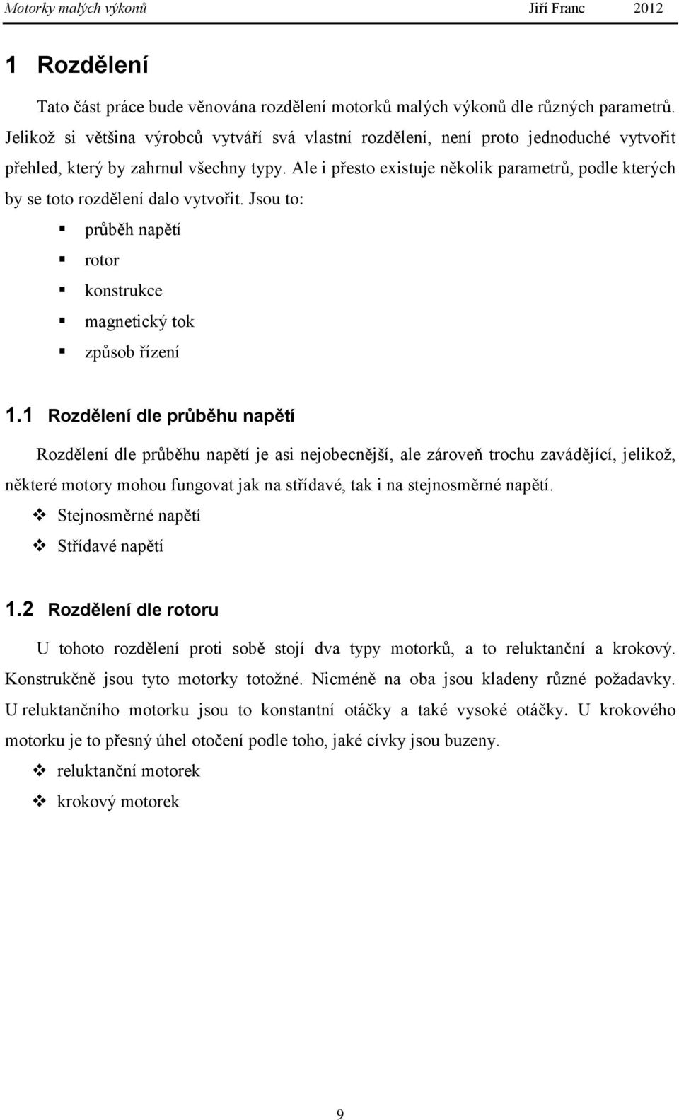 Ale i přesto existuje několik parametrů, podle kterých by se toto rozdělení dalo vytvořit. Jsou to: průběh napětí rotor konstrukce magnetický tok způsob řízení 1.