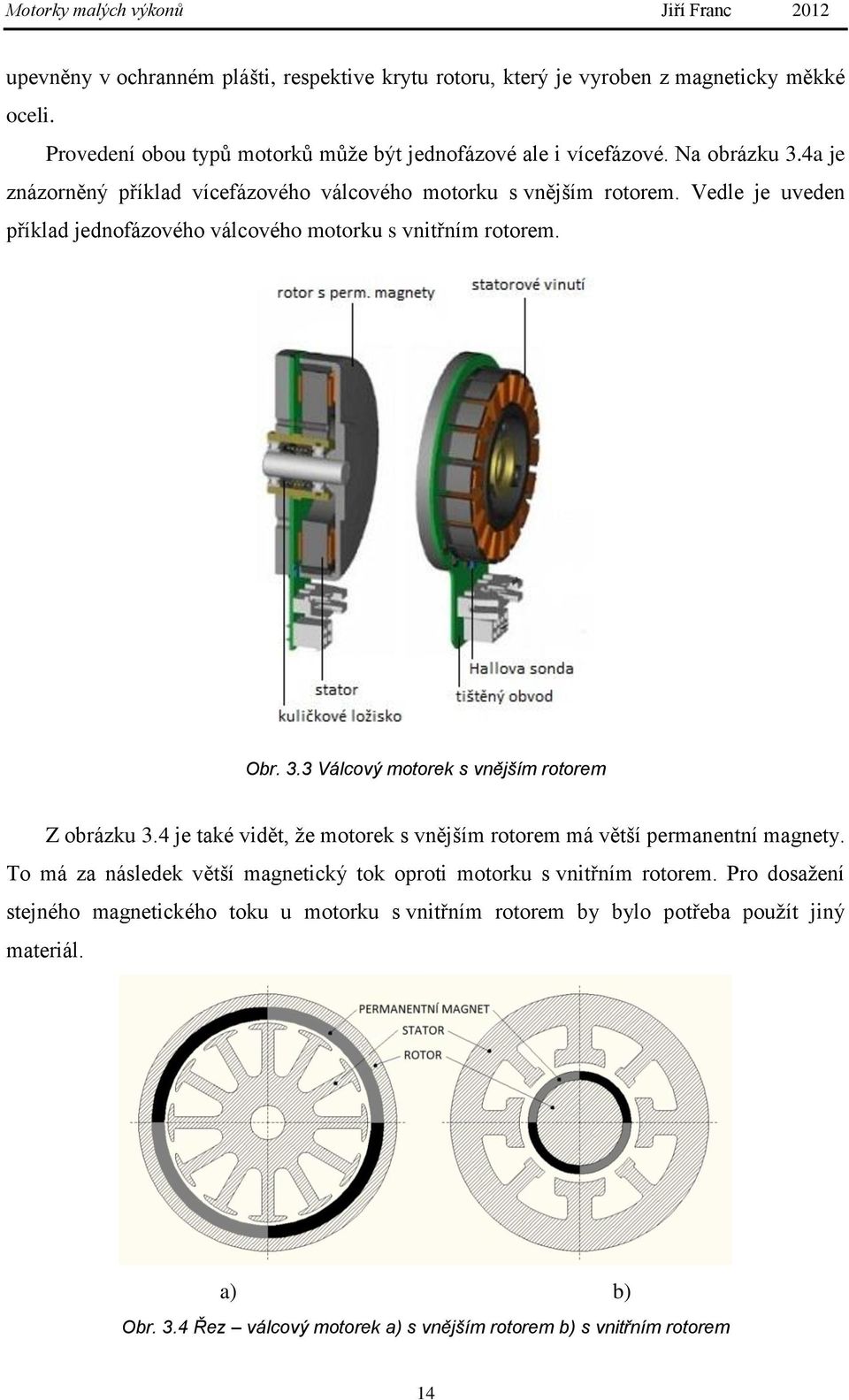 3 Válcový motorek s vnějším rotorem Z obrázku 3.4 je také vidět, že motorek s vnějším rotorem má větší permanentní magnety.