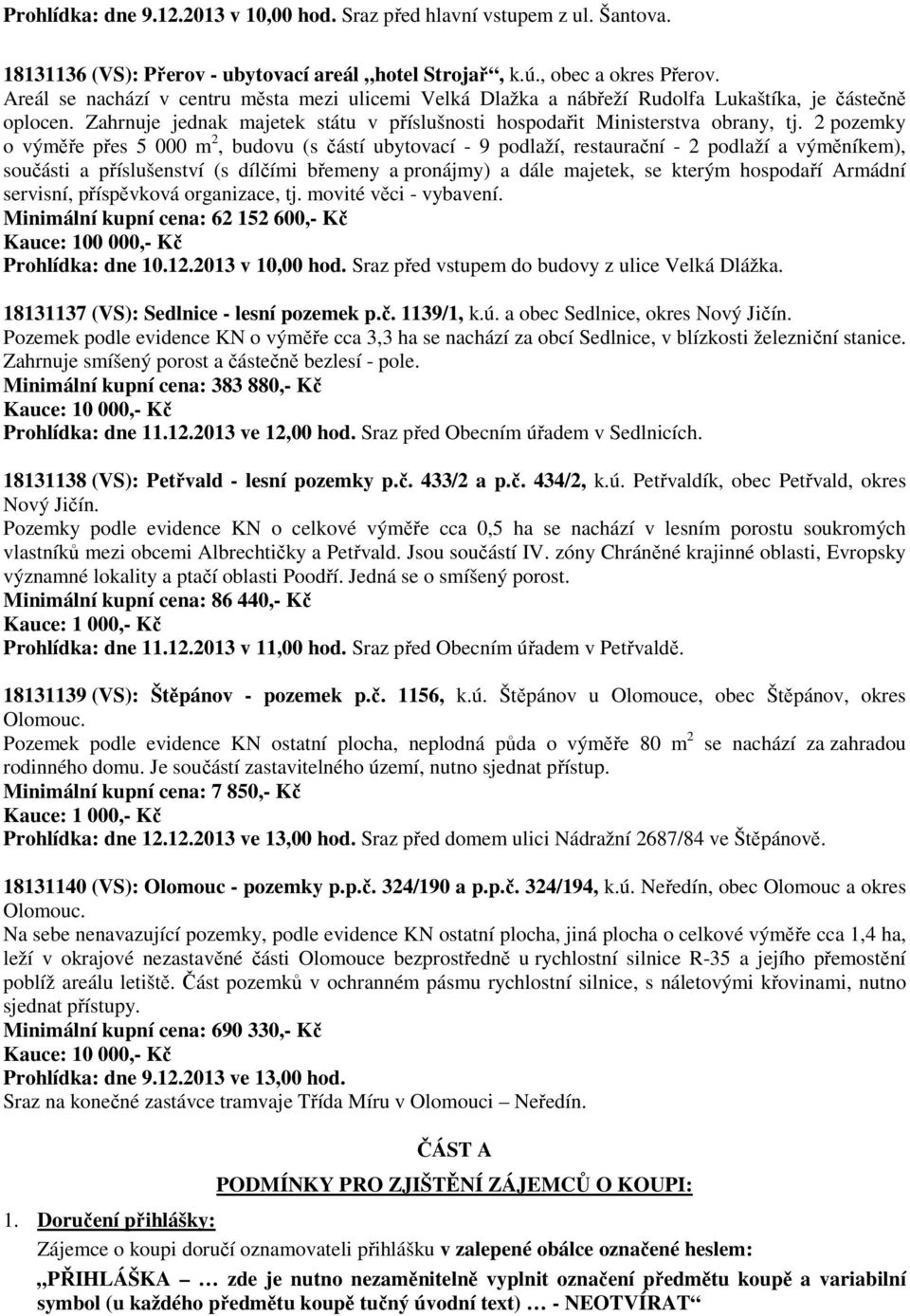 2 pozemky o výměře přes 5 000 m 2, budovu (s částí ubytovací - 9 podlaží, restaurační - 2 podlaží a výměníkem), součásti a příslušenství (s dílčími břemeny a pronájmy) a dále majetek, se kterým