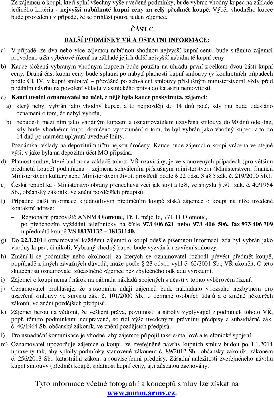 ČÁST C DALŠÍ PODMÍNKY VŘ A OSTATNÍ INFORMACE: a) V případě, že dva nebo více zájemců nabídnou shodnou nejvyšší kupní cenu, bude s těmito zájemci provedeno užší výběrové řízení na základě jejich další