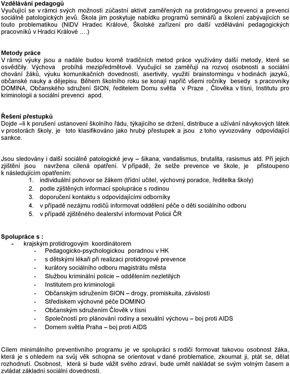 ) Metody práce V rámci výuky jsou a nadále budou kromě tradičních metod práce využívány další metody, které se osvědčily. Výchova probíhá mezipředmětově.