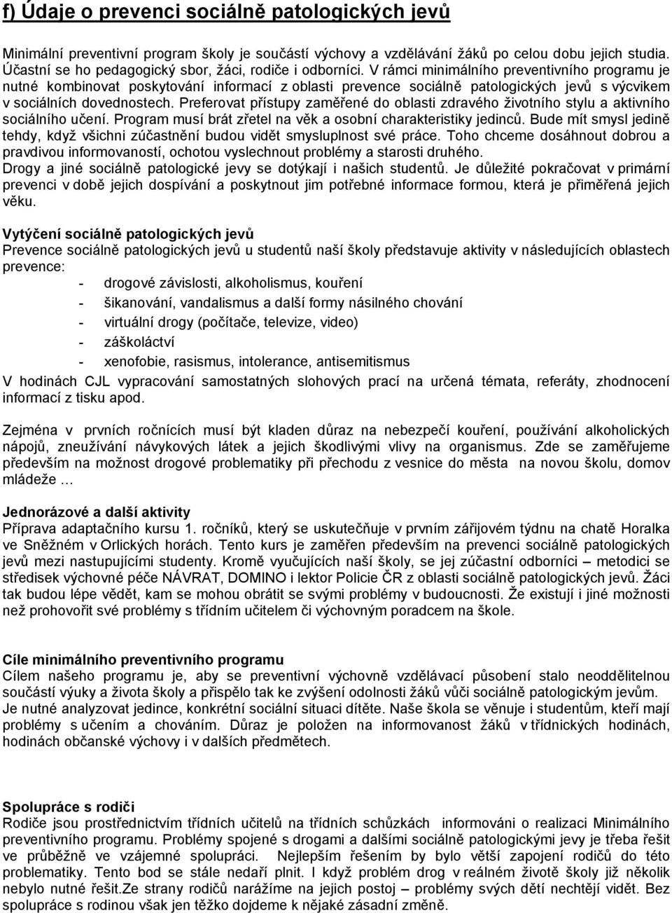 V rámci minimálního preventivního programu je nutné kombinovat poskytování informací z oblasti prevence sociálně patologických jevů s výcvikem v sociálních dovednostech.