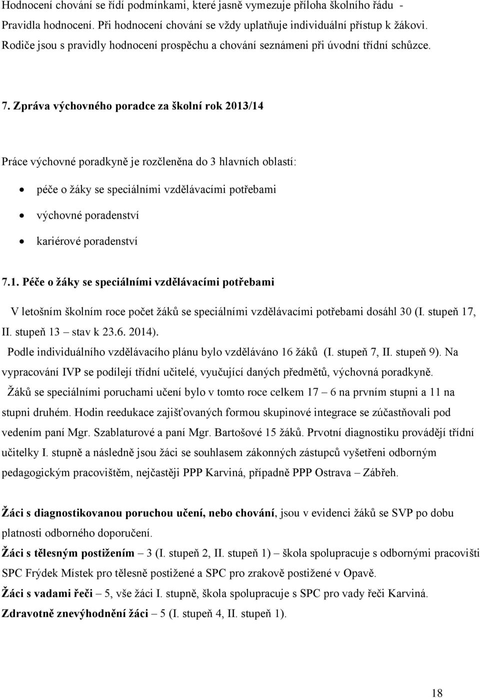 Zpráva výchovného poradce za školní rok 2013/14 Práce výchovné poradkyně je rozčleněna do 3 hlavních oblastí: péče o žáky se speciálními vzdělávacími potřebami výchovné poradenství kariérové