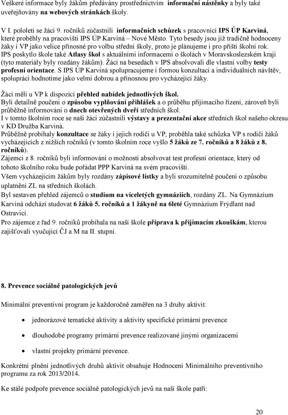 Tyto besedy jsou již tradičně hodnoceny žáky i VP jako velice přínosné pro volbu střední školy, proto je plánujeme i pro příští školní rok.