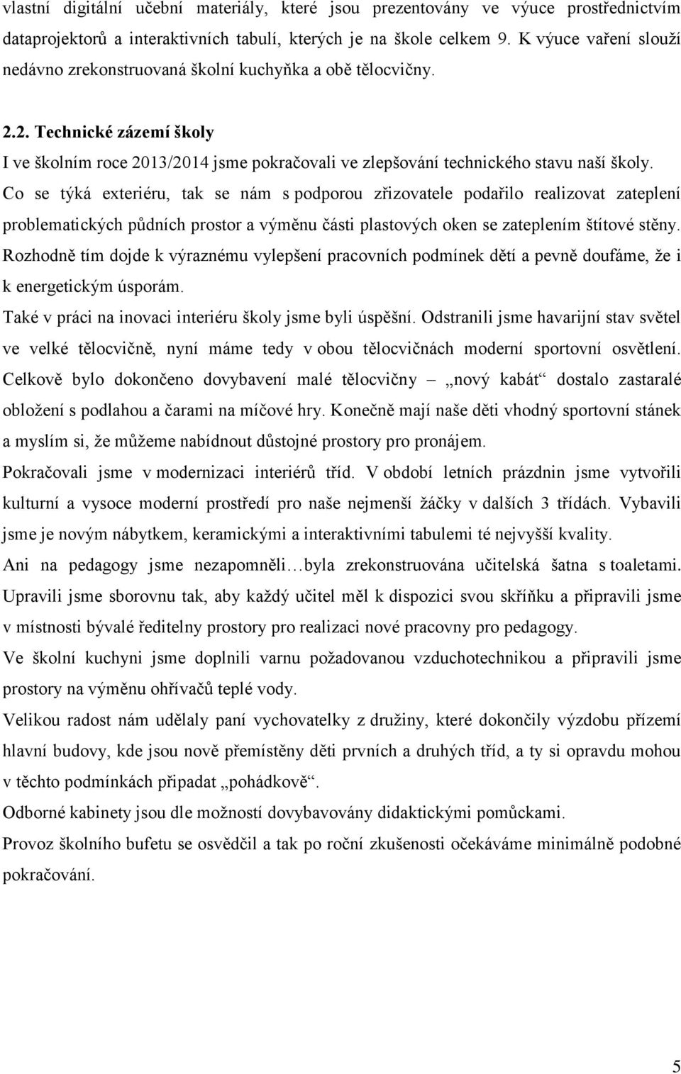 Co se týká exteriéru, tak se nám s podporou zřizovatele podařilo realizovat zateplení problematických půdních prostor a výměnu části plastových oken se zateplením štítové stěny.