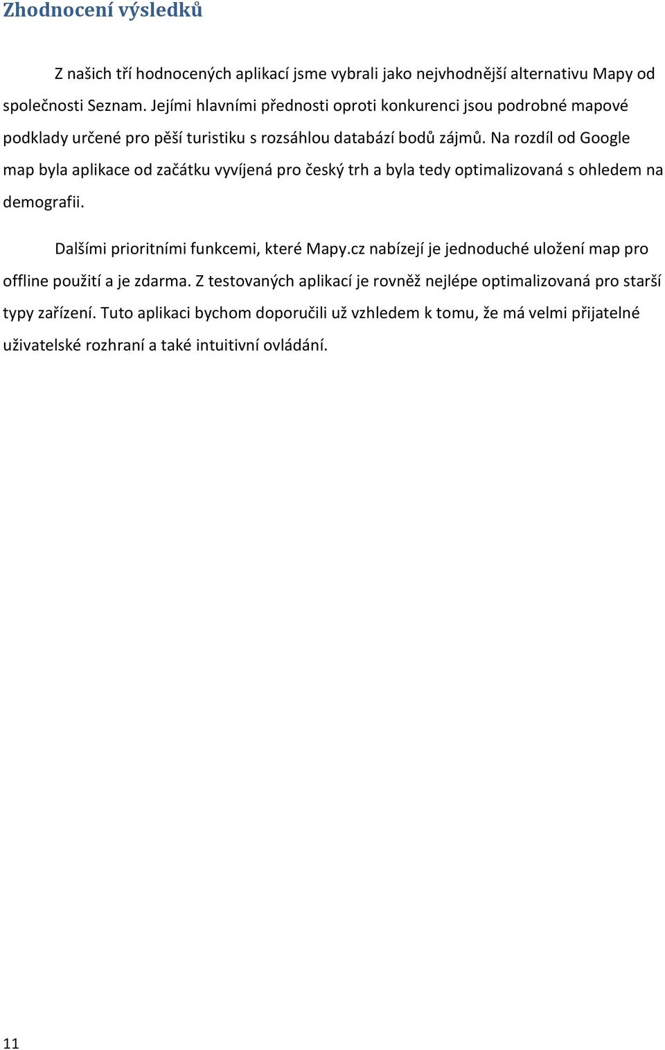 Na rozdíl od Google map byla aplikace od začátku vyvíjená pro český trh a byla tedy optimalizovaná s ohledem na demografii. Dalšími prioritními funkcemi, které Mapy.