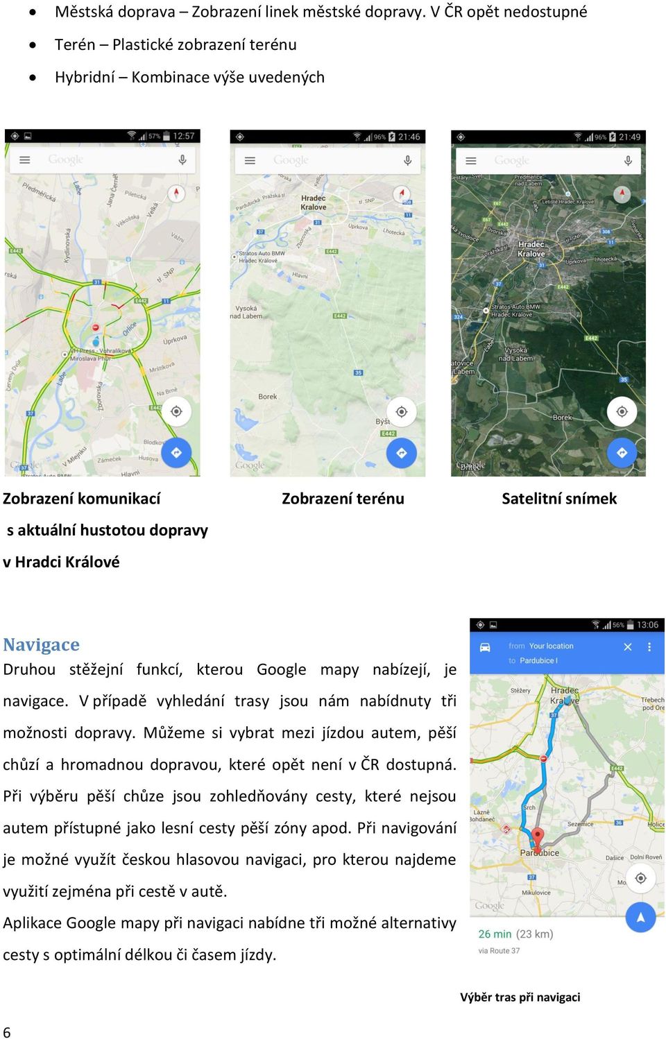 Druhou stěžejní funkcí, kterou Google mapy nabízejí, je navigace. V případě vyhledání trasy jsou nám nabídnuty tři možnosti dopravy.