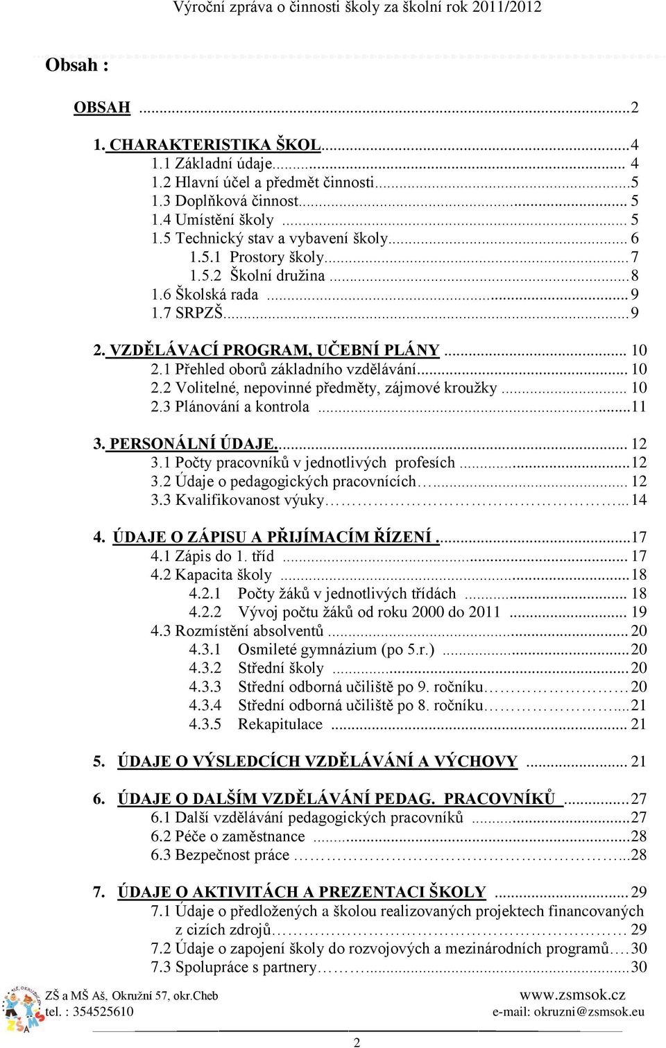 .. 10 2.3 Plánování a kontrola...11 3. PERSONÁLNÍ ÚDAJE... 12 3.1 Počty pracovníků v jednotlivých profesích... 12 3.2 Údaje o pedagogických pracovnících... 12 3.3 Kvalifikovanost výuky... 14 4.