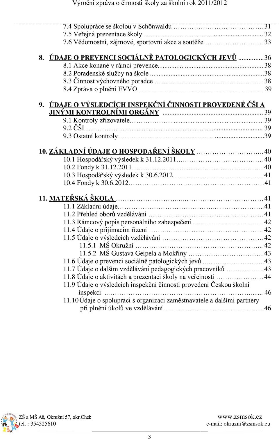 ÚDAJE O VÝSLEDCÍCH INSPEKČNÍ ČINNOSTI PROVEDENÉ ČŠI A JINÝMI KONTROLNÍMI ORGÁNY... 39 9.1 Kontroly zřizovatele... 39 9.2 ČŠI... 39 9.3 Ostatní kontroly...39 10. ZÁKLADNÍ ÚDAJE O HOSPODAŘENÍ ŠKOLY.