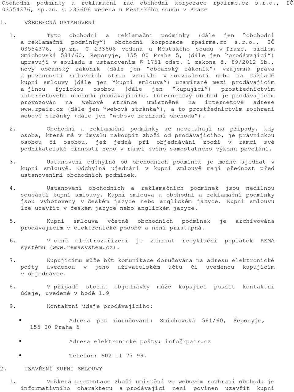 C 233606 vedená u Městského soudu v Praze, sídlem Smíchovská 581/60, Řeporyje, 155 00 Praha 5, (dále jen prodávající ) upravují v souladu s ustanovením 1751 odst. 1 zákona č. 89/2012 Sb.