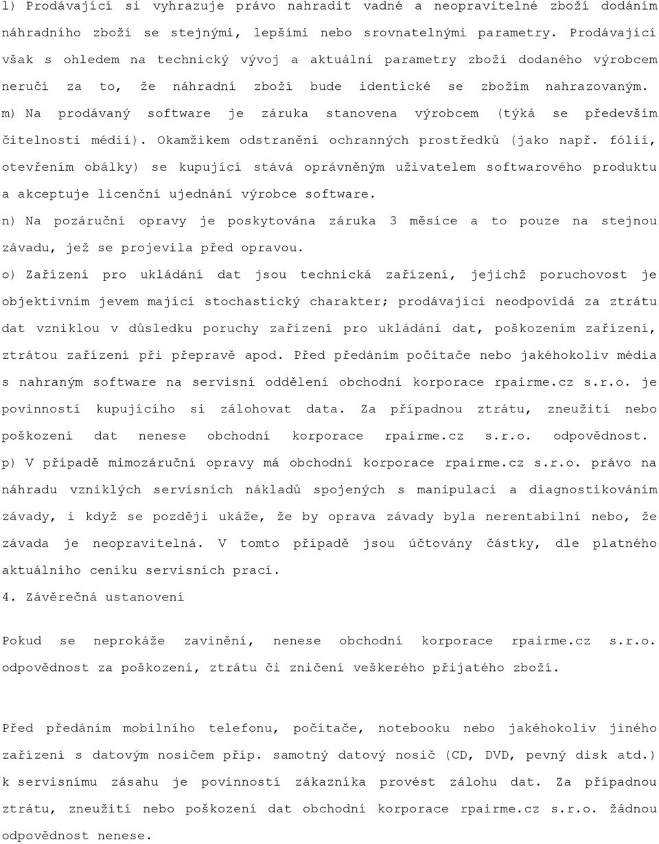 m) Na prodávaný software je záruka stanovena výrobcem (týká se především čitelnosti médií). Okamžikem odstranění ochranných prostředků (jako např.