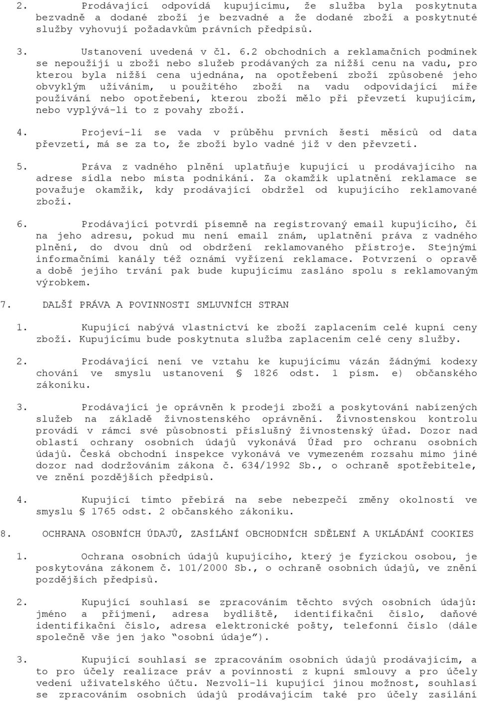 2 obchodních a reklamačních podmínek se nepoužijí u zboží nebo služeb prodávaných za nižší cenu na vadu, pro kterou byla nižší cena ujednána, na opotřebení zboží způsobené jeho obvyklým užíváním, u