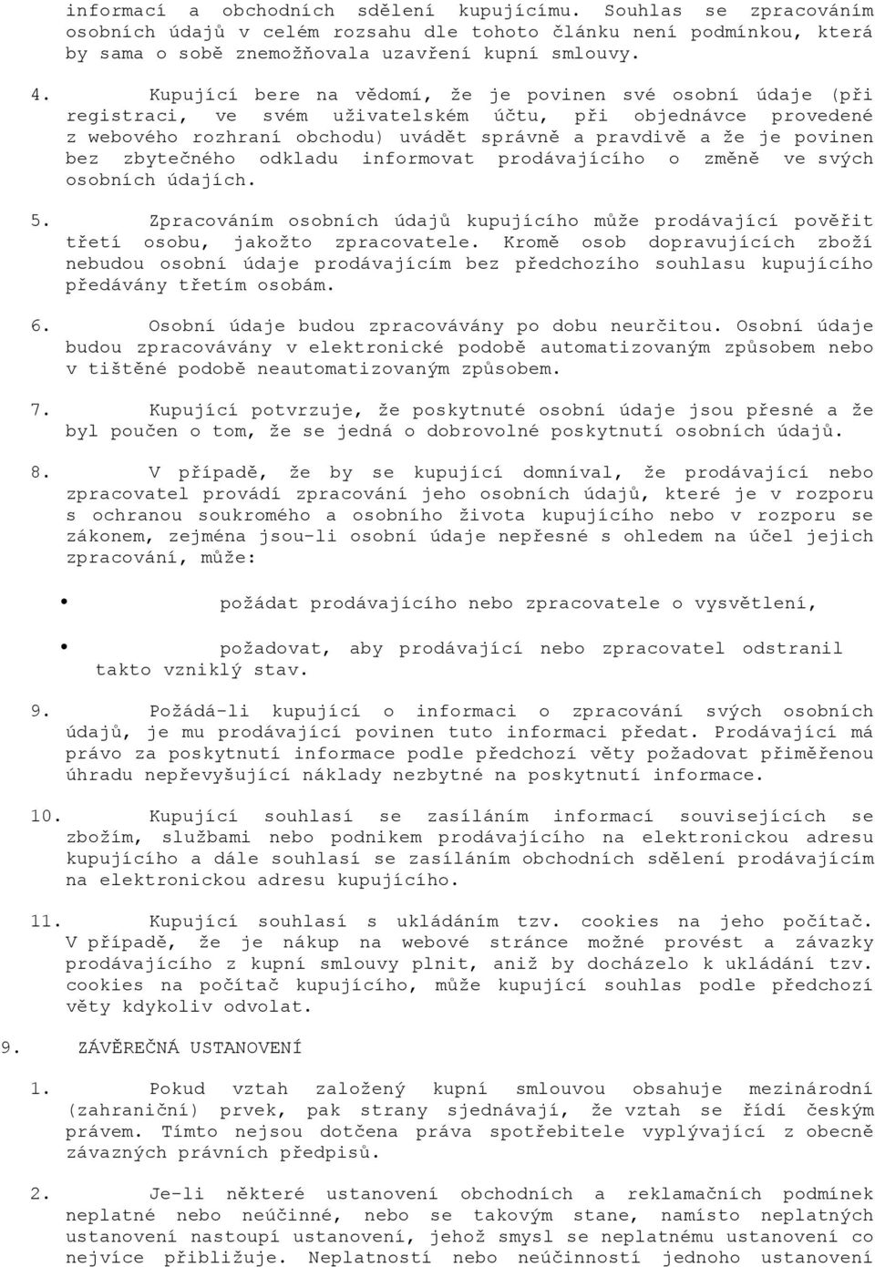 zbytečného odkladu informovat prodávajícího o změně ve svých osobních údajích. 5. Zpracováním osobních údajů kupujícího může prodávající pověřit třetí osobu, jakožto zpracovatele.