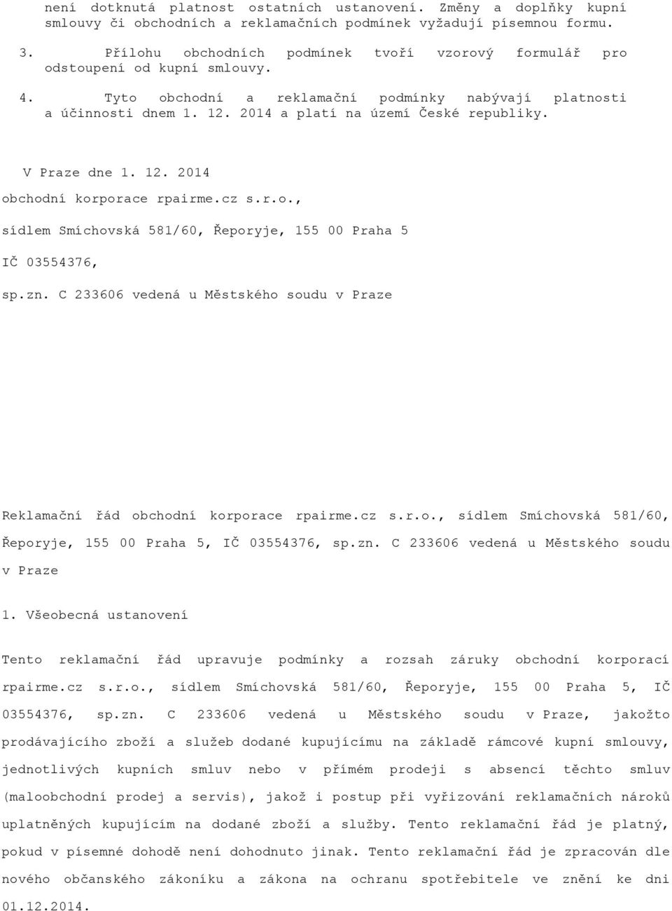 2014 a platí na území České republiky. V Praze dne 1. 12. 2014 obchodní korporace rpairme.cz s.r.o., sídlem Smíchovská 581/60, Řeporyje, 155 00 Praha 5 IČ 03554376, sp.zn.