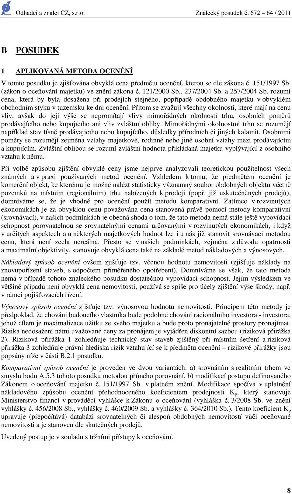 Přitom se zvažují všechny okolnosti, které mají na cenu vliv, avšak do její výše se nepromítají vlivy mimořádných okolností trhu, osobních poměrů prodávajícího nebo kupujícího ani vliv zvláštní