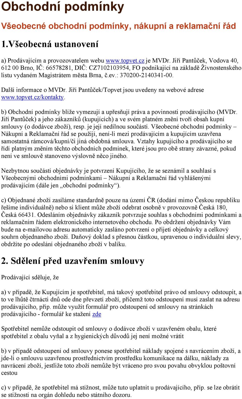 Jiří Pantůček/Topvet jsou uvedeny na webové adrese www.topvet.cz/kontakty. b) Obchodní podmínky blíže vymezují a upřesňují práva a povinnosti prodávajícího (MVDr.