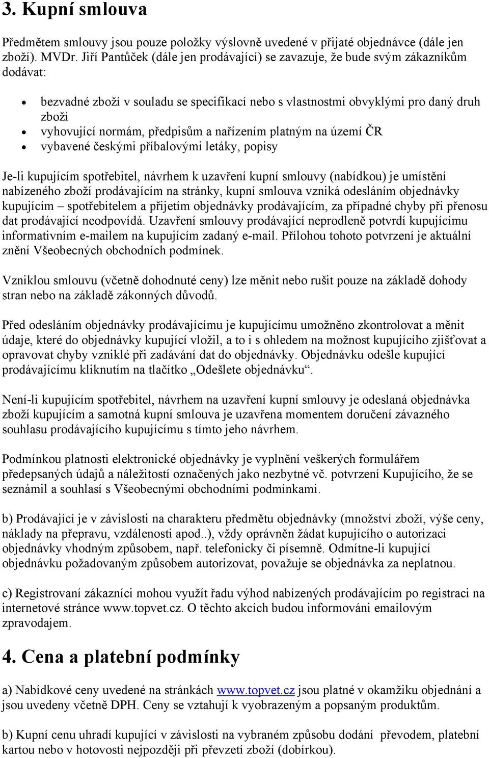 předpisům a nařízením platným na území ČR vybavené českými příbalovými letáky, popisy Je-li kupujícím spotřebitel, návrhem k uzavření kupní smlouvy (nabídkou) je umístění nabízeného zboží