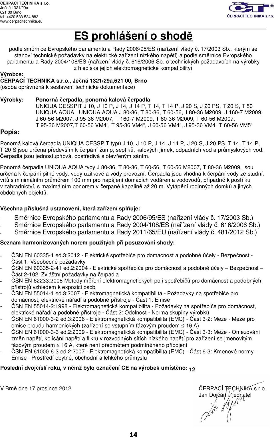 o technických požadavcích na výrobky z hlediska jejich elektromagnetické kompatibility) Výrobce: ČERPACÍ TECHNIKA s.r.o.,,621 00, Brno (osoba oprávněná k sestavení technické dokumentace) Výrobky: