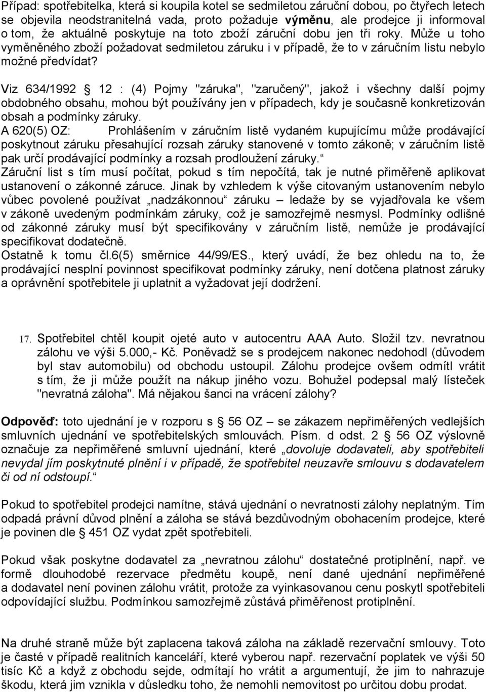 Viz 634/1992 12 : (4) Pojmy "záruka", "zaručený", jakož i všechny další pojmy obdobného obsahu, mohou být používány jen v případech, kdy je současně konkretizován obsah a podmínky záruky.