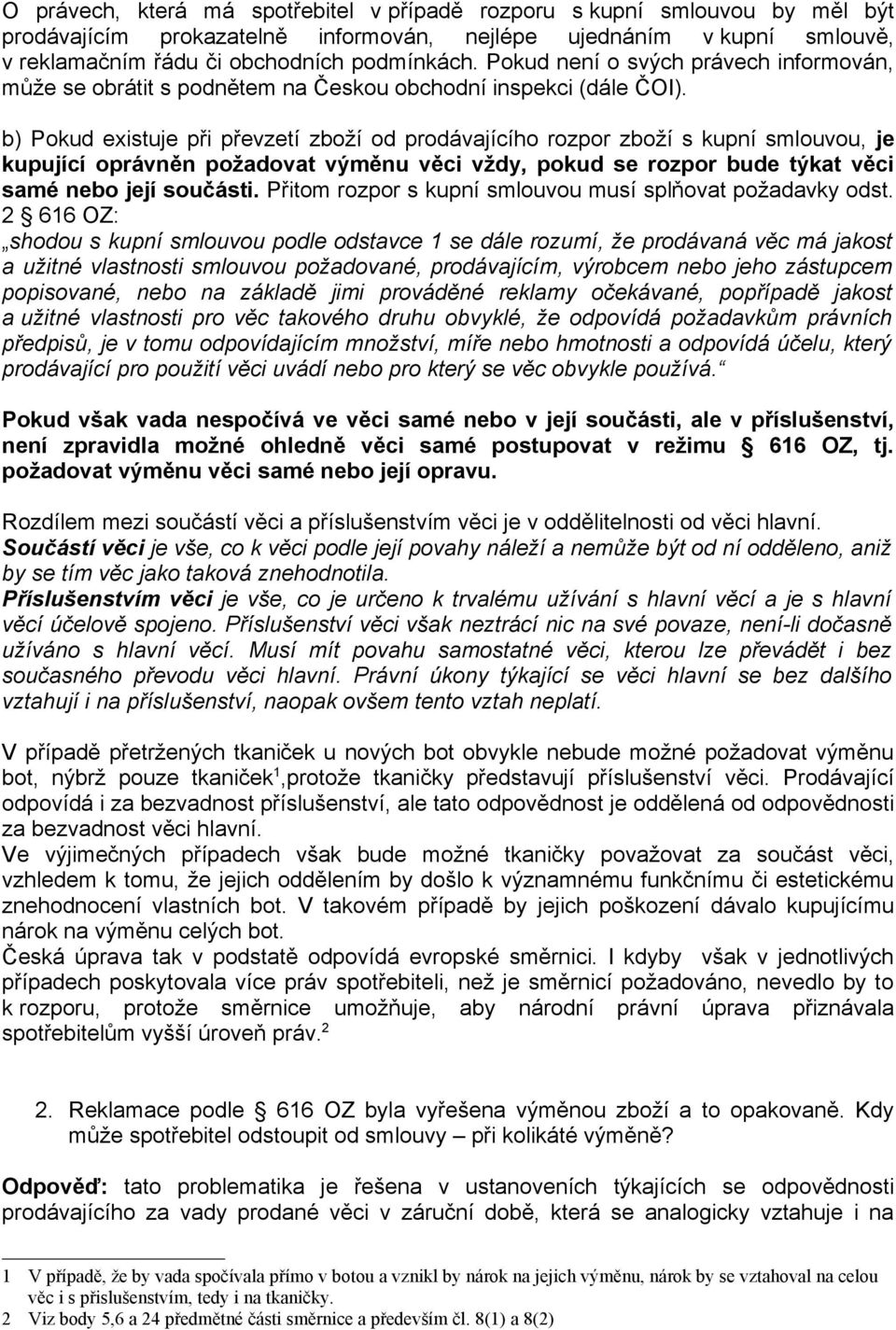 b) Pokud existuje při převzetí zboží od prodávajícího rozpor zboží s kupní smlouvou, je kupující oprávněn požadovat výměnu věci vždy, pokud se rozpor bude týkat věci samé nebo její součásti.