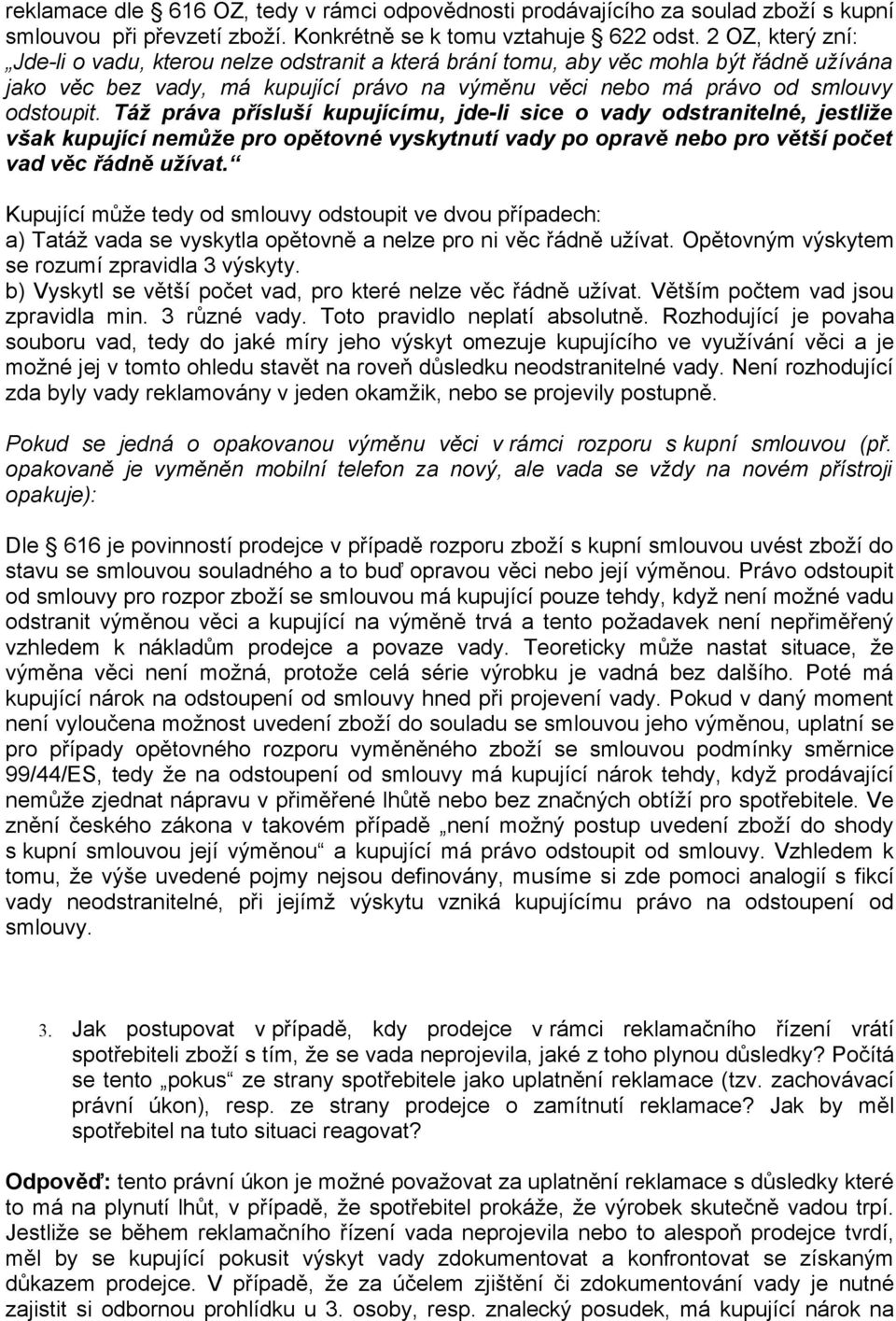 Táž práva přísluší kupujícímu, jde-li sice o vady odstranitelné, jestliže však kupující nemůže pro opětovné vyskytnutí vady po opravě nebo pro větší počet vad věc řádně užívat.