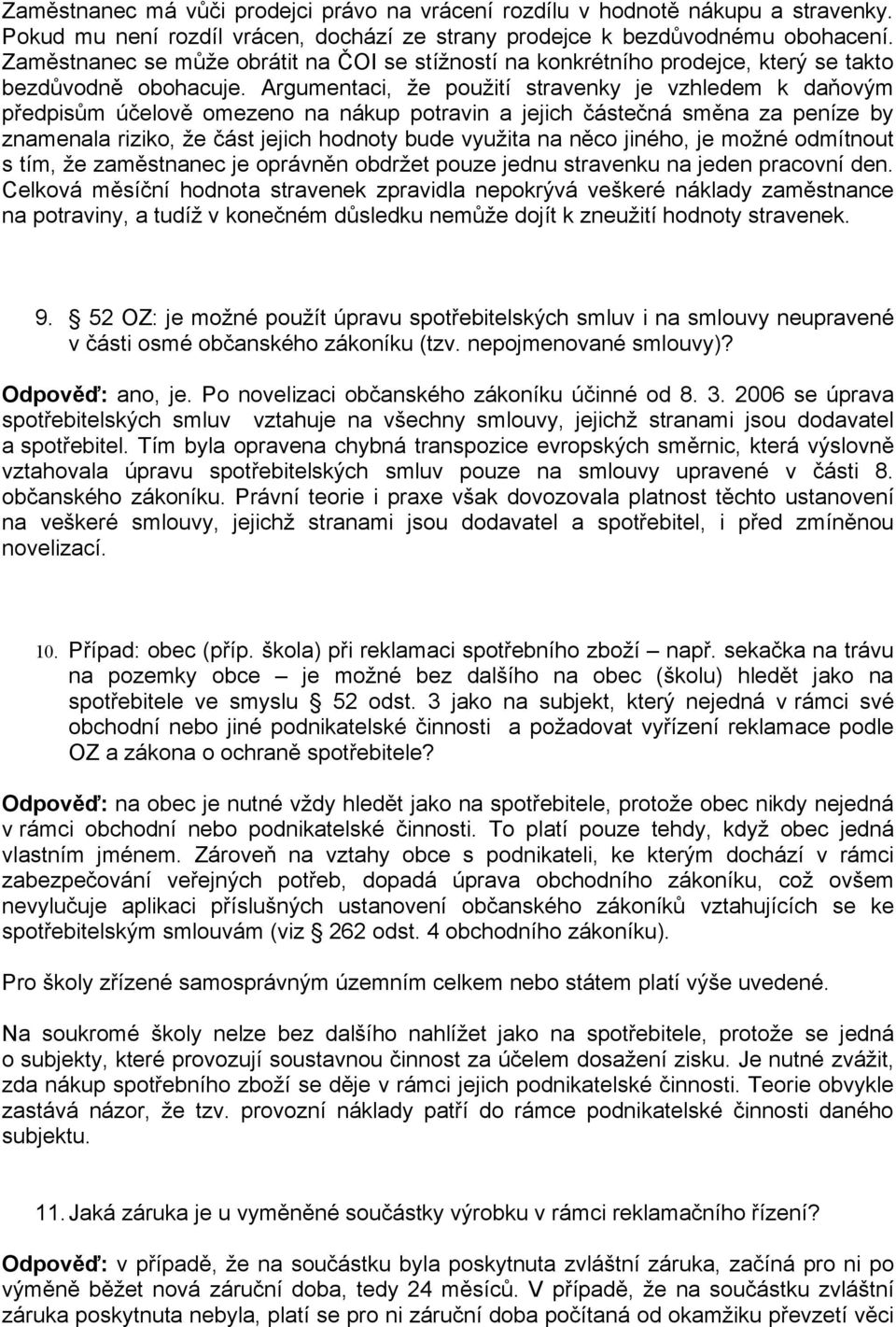 Argumentaci, že použití stravenky je vzhledem k daňovým předpisům účelově omezeno na nákup potravin a jejich částečná směna za peníze by znamenala riziko, že část jejich hodnoty bude využita na něco