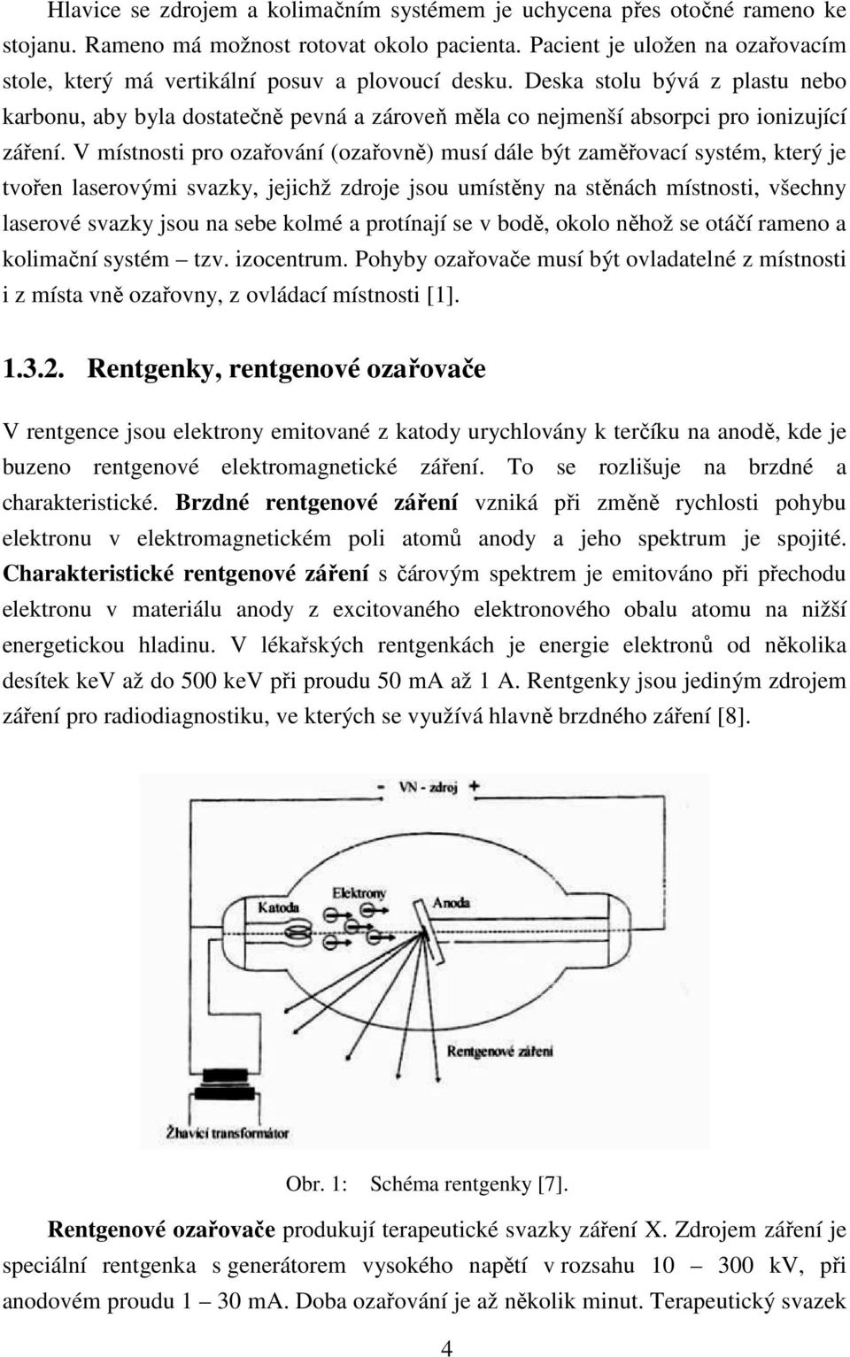 Deska stolu bývá z plastu nebo karbonu, aby byla dostatečně pevná a zároveň měla co nejmenší absorpci pro ionizující záření.