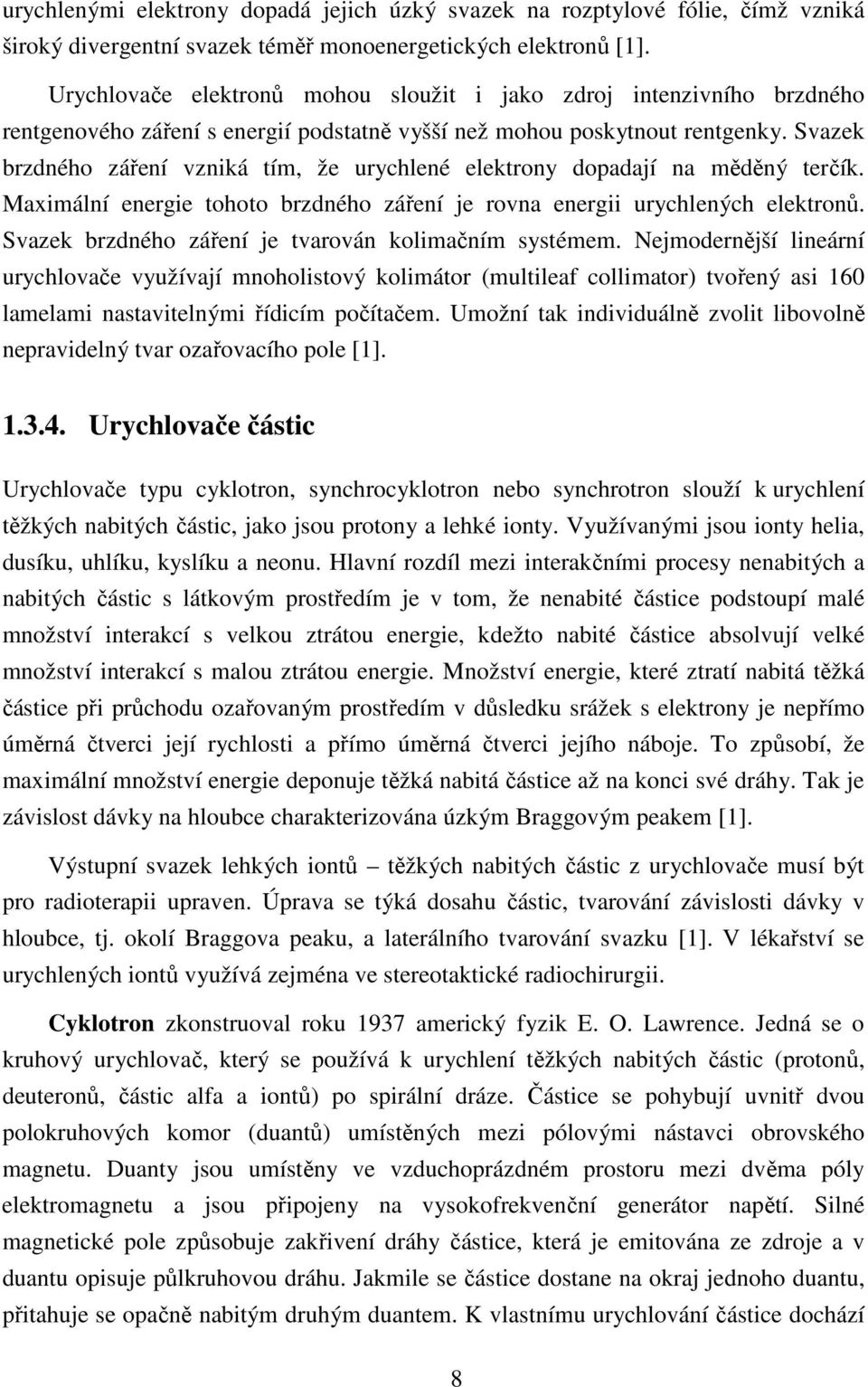 Svazek brzdného záření vzniká tím, že urychlené elektrony dopadají na měděný terčík. Maximální energie tohoto brzdného záření je rovna energii urychlených elektronů.