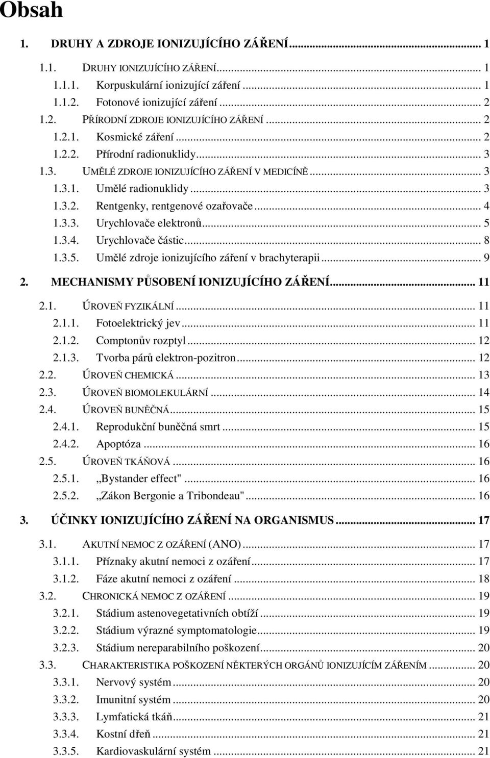 .. 5 1.3.4. Urychlovače částic... 8 1.3.5. Umělé zdroje ionizujícího záření v brachyterapii... 9 2. MECHANISMY PŮSOBENÍ IONIZUJÍCÍHO ZÁŘENÍ... 11 2.1. ÚROVEŇ FYZIKÁLNÍ... 11 2.1.1. Fotoelektrický jev.