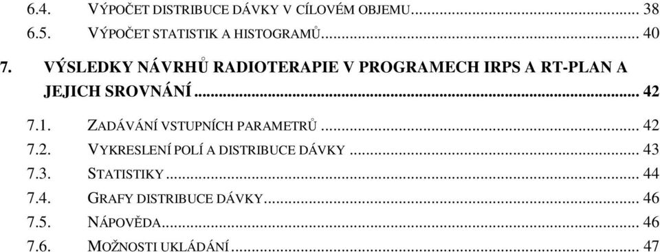 1. ZADÁVÁNÍ VSTUPNÍCH PARAMETRŮ... 42 7.2. VYKRESLENÍ POLÍ A DISTRIBUCE DÁVKY... 43 