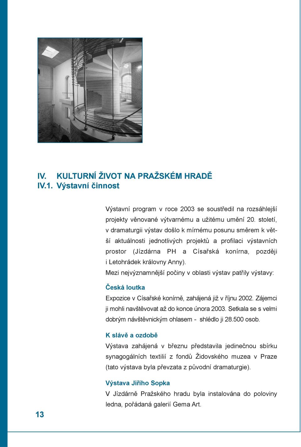 Anny). Mezi nejvýznamnìjší poèiny v oblasti výstav patøily výstavy: Èeská loutka Expozice v Císaøské konírnì, zahájená již v øíjnu 22. Zájemci ji mohli navštìvovat až do konce února 23.