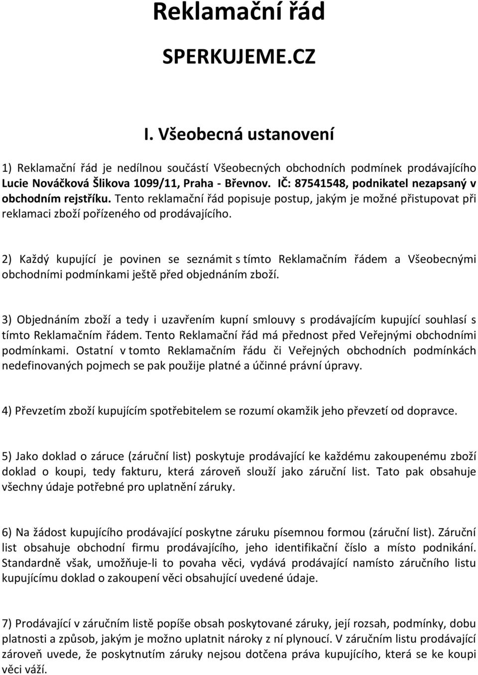 2) Každý kupující je povinen se seznámit s tímto Reklamačním řádem a Všeobecnými obchodními podmínkami ještě před objednáním zboží.