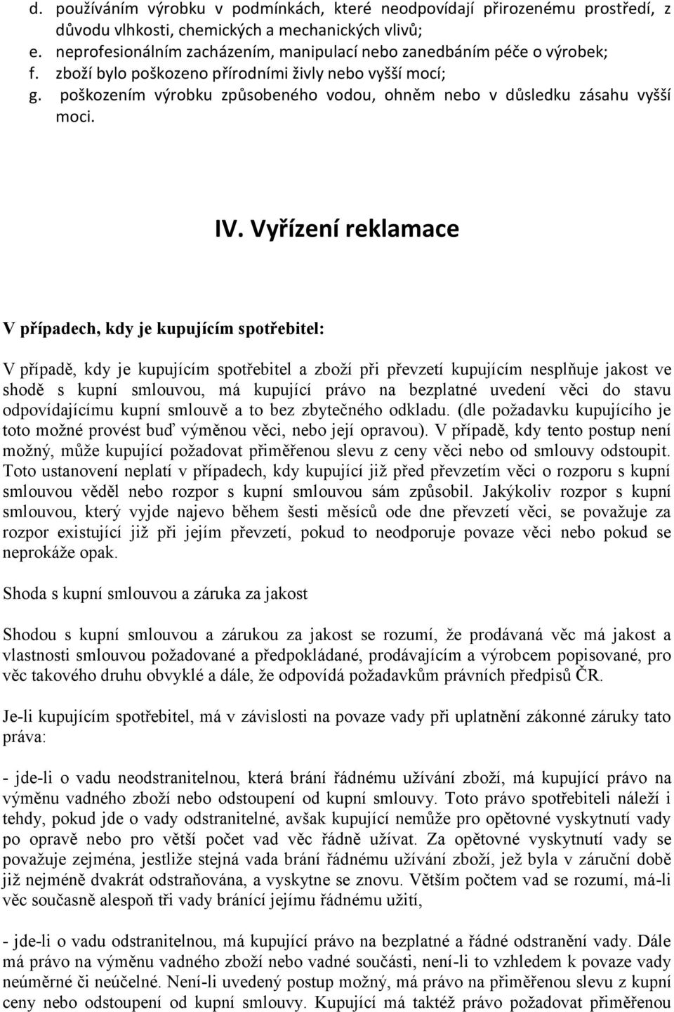 poškozením výrobku způsobeného vodou, ohněm nebo v důsledku zásahu vyšší moci. IV.