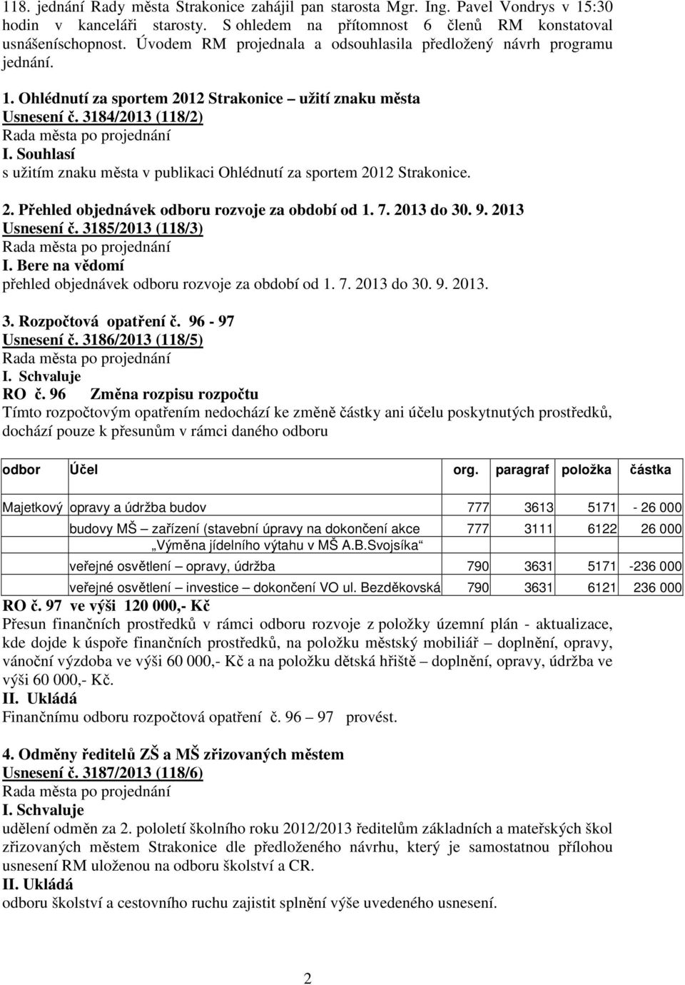 3184/2013 (118/2) s užitím znaku města v publikaci Ohlédnutí za sportem 2012 Strakonice. 2. Přehled objednávek odboru rozvoje za období od 1. 7. 2013 do 30. 9. 2013 Usnesení č. 3185/2013 (118/3) I.