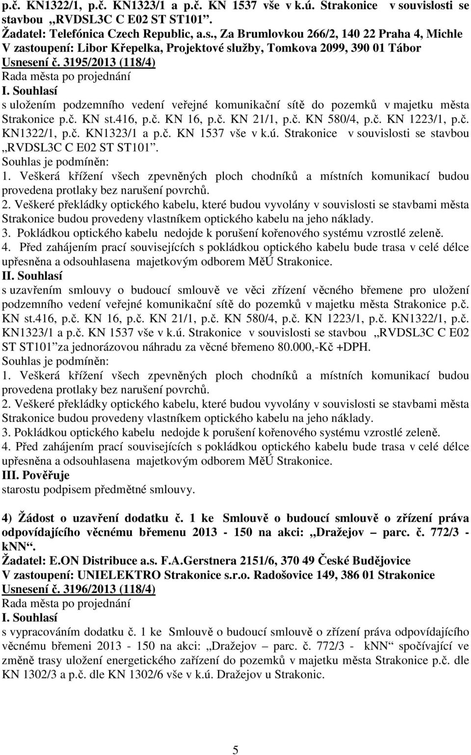 3195/2013 (118/4) s uložením podzemního vedení veřejné komunikační sítě do pozemků v majetku města Strakonice p.č. KN st.416, p.č. KN 16, p.č. KN 21/1, p.č. KN 580/4, p.č. KN 1223/1, uvislosti se stavbou RVDSL3C C E02 ST ST101.