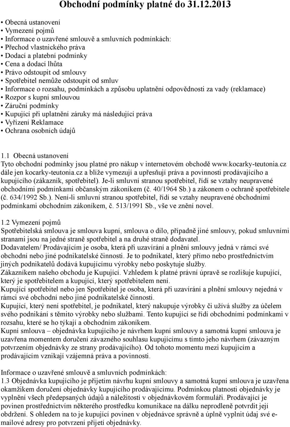 Spotřebitel nemůže odstoupit od smluv Informace o rozsahu, podmínkách a způsobu uplatnění odpovědnosti za vady (reklamace) Rozpor s kupní smlouvou Záruční podmínky Kupující při uplatnění záruky má