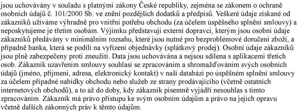 Výjimku představují externí dopravci, kterým jsou osobní údaje zákazníků předávány v minimálním rozsahu, které jsou nutné pro bezproblémové doručení zboží, a případně banka, která se podílí na