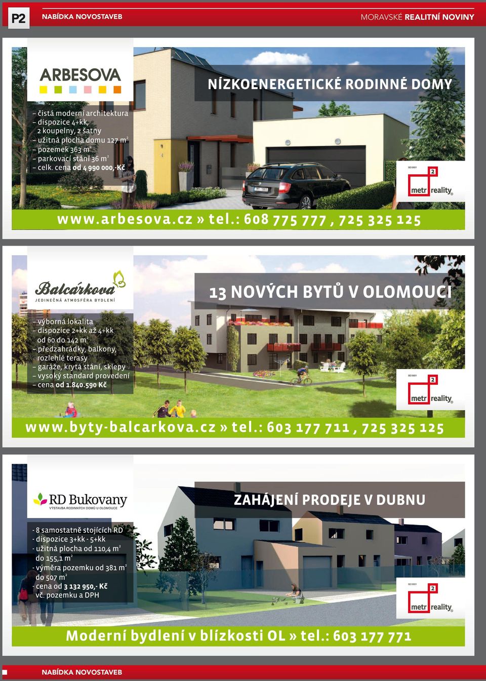 : 608 775 777, 725 325 125 13 NOVÝCH BYTŮ V OLOMOUCI výborná lokalita dispozice 2+kk až 4+kk od 60 do 142 m2 předzahrádky, balkony,