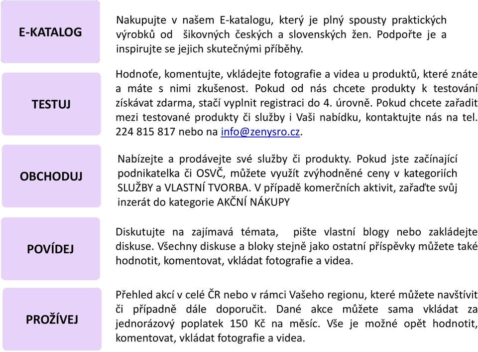 Pokud od nás chcete produkty k testování získávat zdarma, stačí vyplnit registraci do 4. úrovně. Pokud chcete zařadit mezi testované produkty či služby i Vaši nabídku, kontaktujte nás na tel.