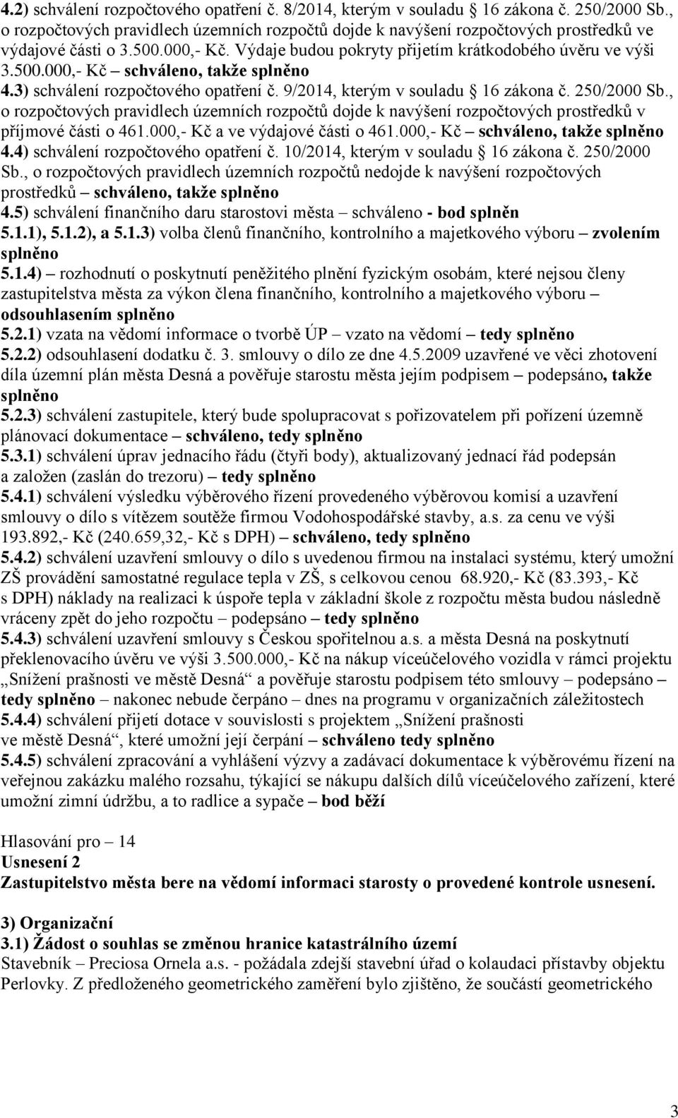 250/2000 Sb., o rozpočtových pravidlech územních rozpočtů dojde k navýšení rozpočtových prostředků v příjmové části o 461.000,- Kč a ve výdajové části o 461.000,- Kč schváleno, takže splněno 4.