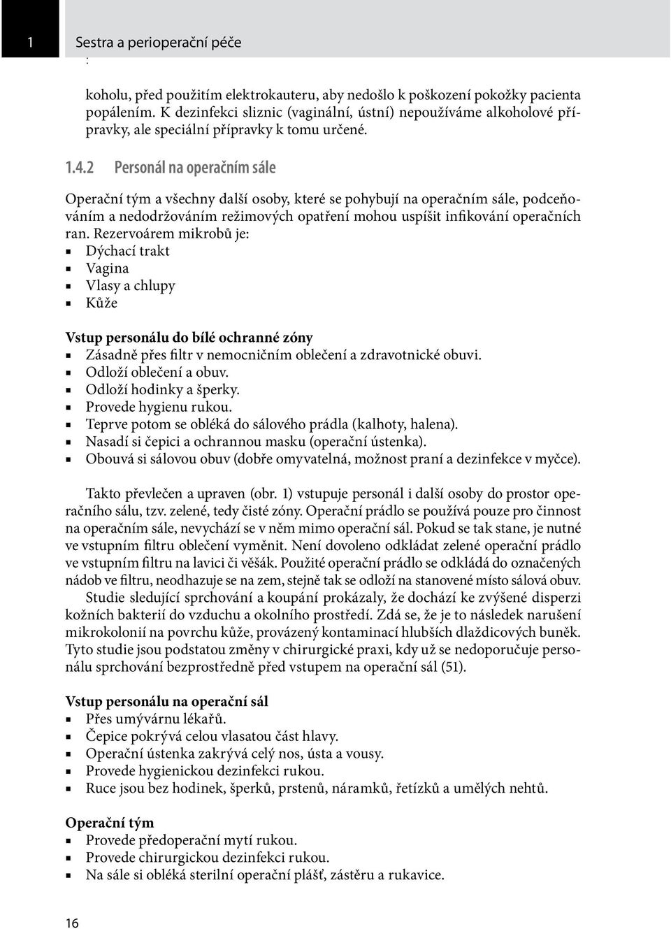 2 Personál na operačním sále Operační tým a všechny další osoby, které se pohybují na operačním sále, podceňováním a nedodržováním režimových opatření mohou uspíšit infikování operačních ran.